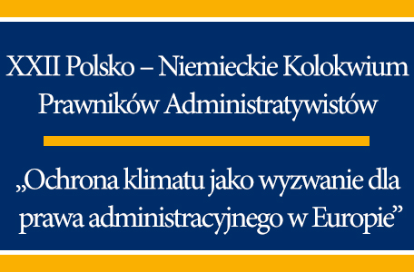 XXII Niemiecko - Polskie Kolokwium Prawników-Administratywistów pt. ,,Ochrona klimatu jako wyzwanie dla prawa administracyjnego w Europie’