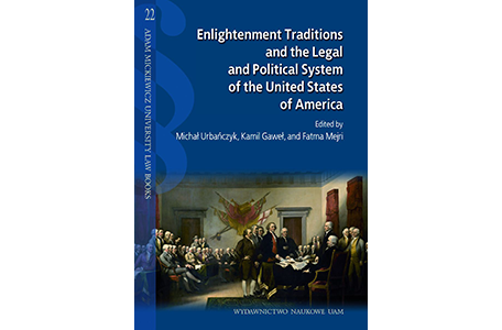 22 tom serii Adam Mickiewicz University Law Books – “Enlightenment Traditions and the Legal and Political System of the United States of America”  pod red. M. Urbańczyka, K. Gawła i F. Mejri